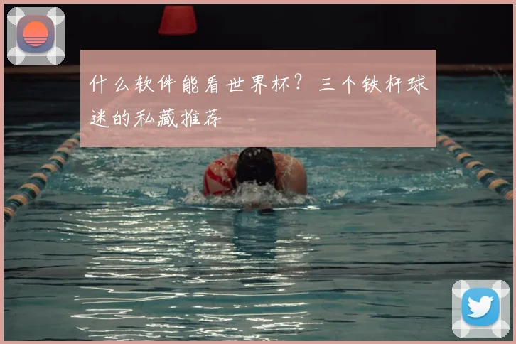 什么软件能看世界杯？三个铁杆球迷的私藏推荐