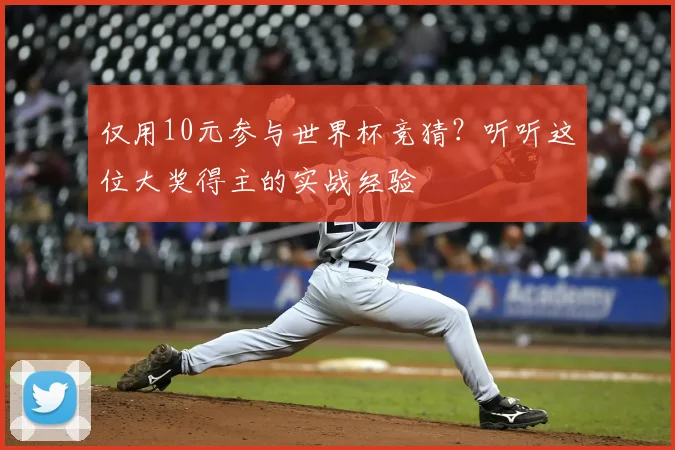仅用10元参与世界杯竞猜？听听这位大奖得主的实战经验