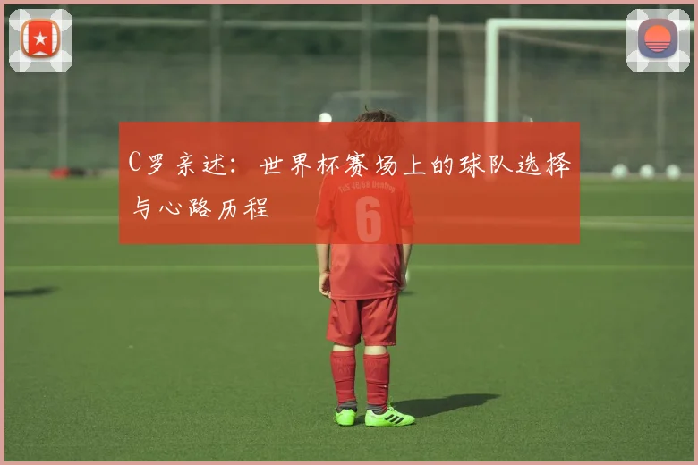 C罗亲述：世界杯赛场上的球队选择与心路历程