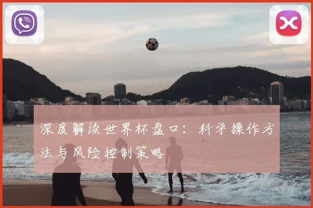 深度解读世界杯盘口：科学操作方法与风险控制策略
