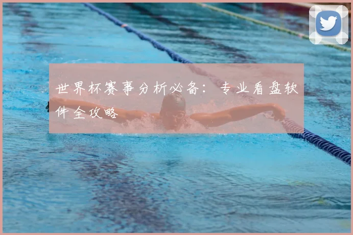 世界杯赛事分析必备：专业看盘软件全攻略