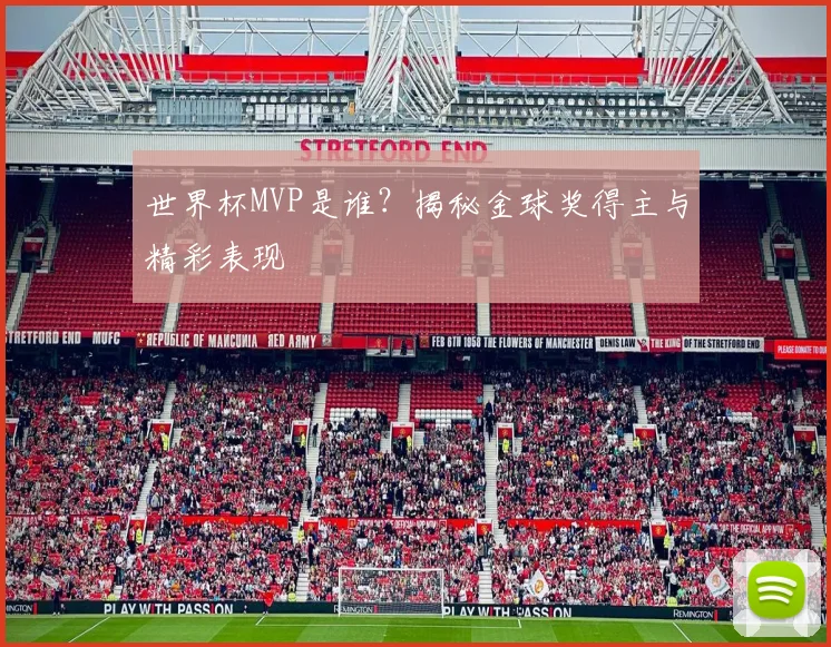 世界杯MVP是谁？揭秘金球奖得主与精彩表现